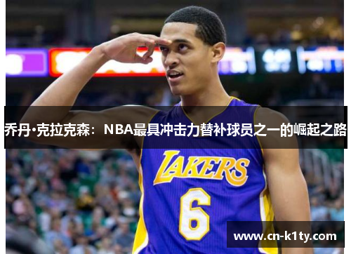 乔丹·克拉克森：NBA最具冲击力替补球员之一的崛起之路