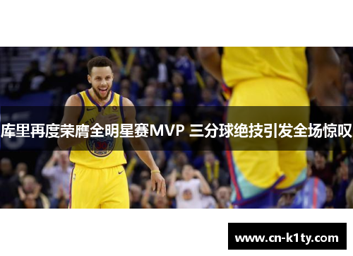 库里再度荣膺全明星赛MVP 三分球绝技引发全场惊叹