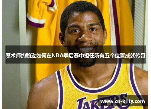 魔术师约翰逊如何在NBA季后赛中担任所有五个位置成就传奇