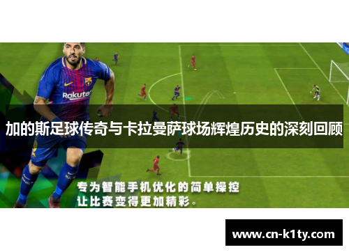 加的斯足球传奇与卡拉曼萨球场辉煌历史的深刻回顾