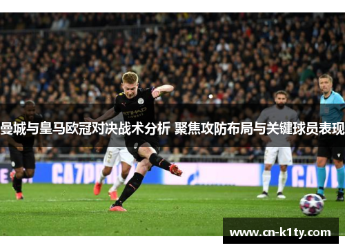 曼城与皇马欧冠对决战术分析 聚焦攻防布局与关键球员表现