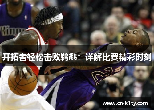 开拓者轻松击败鹈鹕：详解比赛精彩时刻