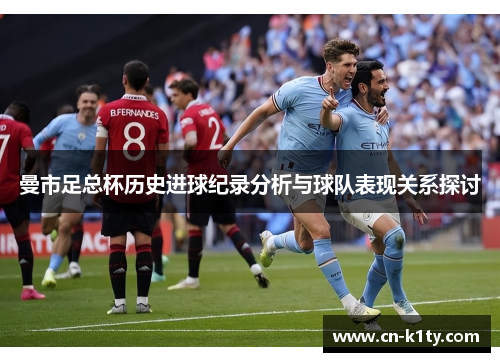 曼市足总杯历史进球纪录分析与球队表现关系探讨