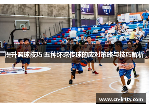 提升篮球技巧 五种坏球传球的应对策略与技巧解析