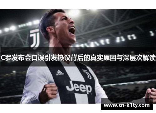 C罗发布会口误引发热议背后的真实原因与深层次解读