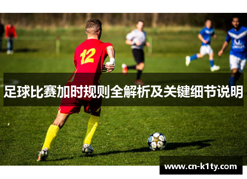 足球比赛加时规则全解析及关键细节说明